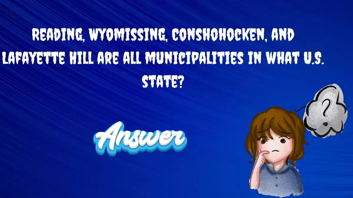 Reading, Wyomissing, Conshohocken, and Lafayette Hill are all municipalities in what U.S. state? Daily Dozen Trivia Answer