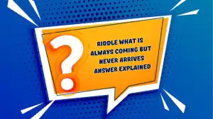 Riddle What is Always Coming But Never Arrives Answer Explained