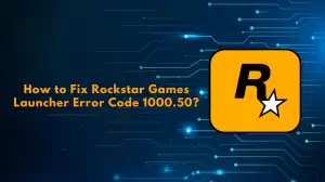 Rockstar Games Launcher Error Code 1000.50, How to Fix Rockstar Games Launcher Error Code 1000.50?