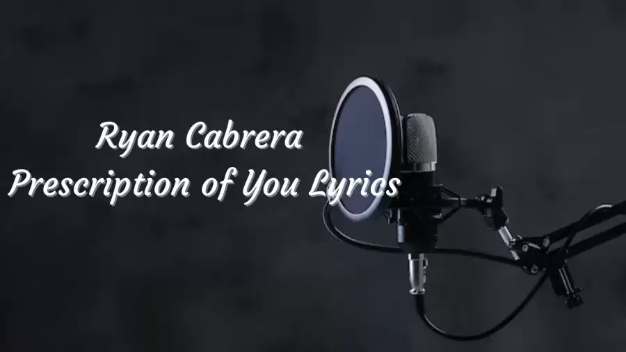 Ryan Cabrera Prescription of You Lyrics know the real meaning of Ryan Cabrera's Prescription of You Song Lyrics