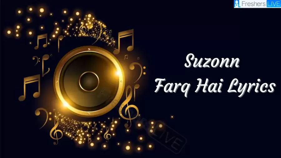 Suzonn Farq Hai Lyrics know the real meaning of Suzonn Farq's Hai Song Lyrics