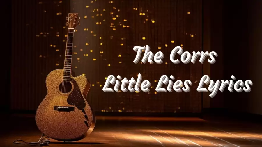 The Corrs Little Lies Lyrics know the real meaning of The Corrs's Little Lies Song Lyrics