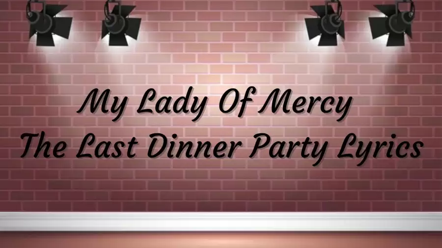 The Last Dinner Party My Lady Of Mercy Lyrics The Last Dinner Party's My Lady Of Mercy Song Lyrics