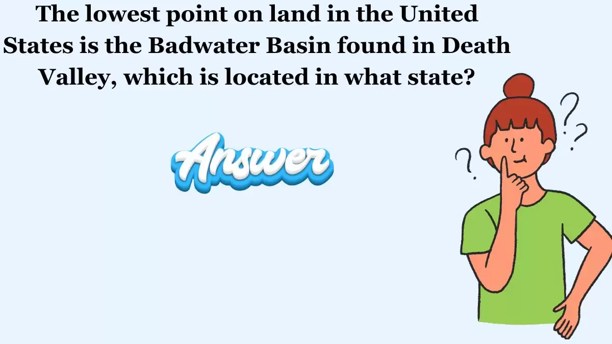 The lowest point on land in the United States is the Badwater Basin found in Death Valley, which is located in what state? Daily Dozen Trivia Answer