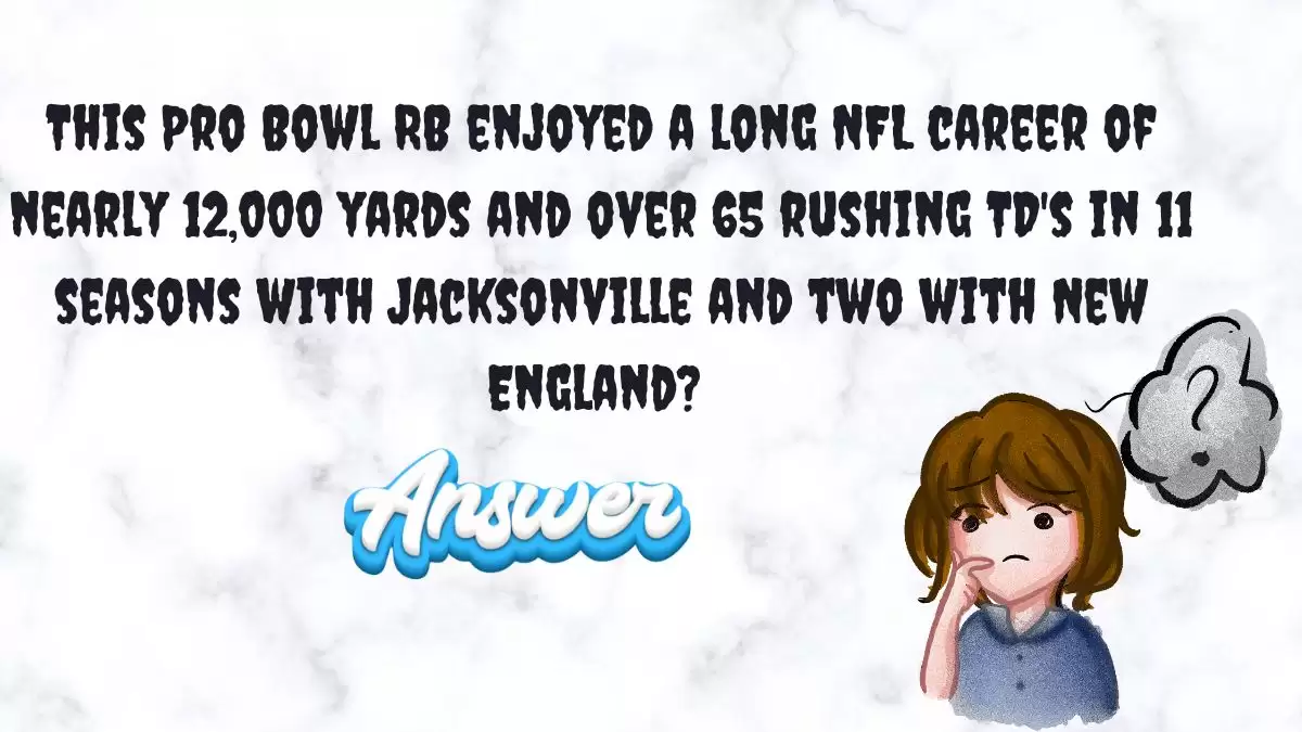 This Pro Bowl RB enjoyed a long NFL career of nearly 12,000 yards and over 65 rushing TD's in 11 seasons with Jacksonville and two with New England? Daily Dozen Trivia Answer