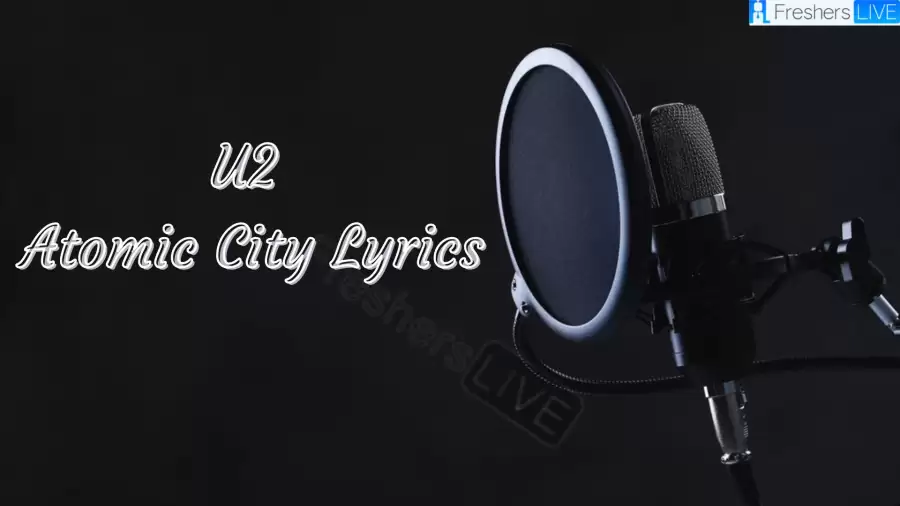 U2 Atomic City Lyrics know the real meaning of U2's Atomic City Song Lyrics