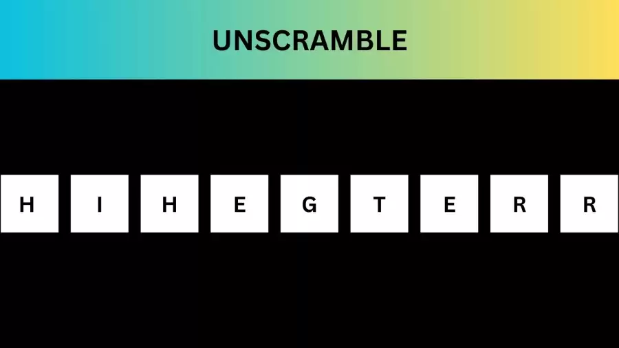 Unscramble HIHEGTERR Jumble Word Today