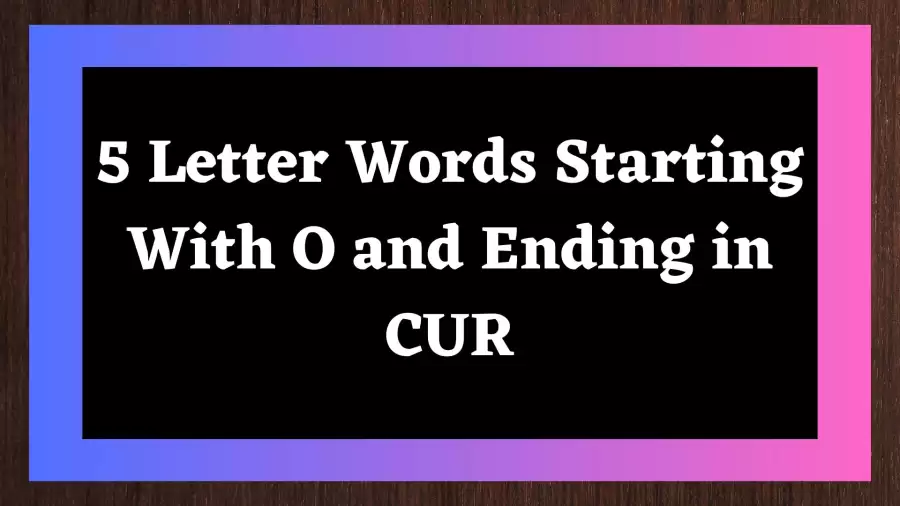 5 Letter Words Starting With O and Ending in CUR All Words List