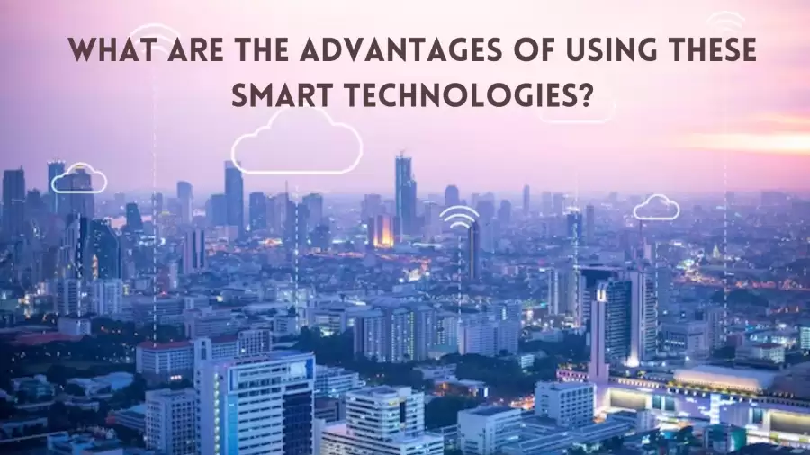 What are the advantages of using these smart technologies?