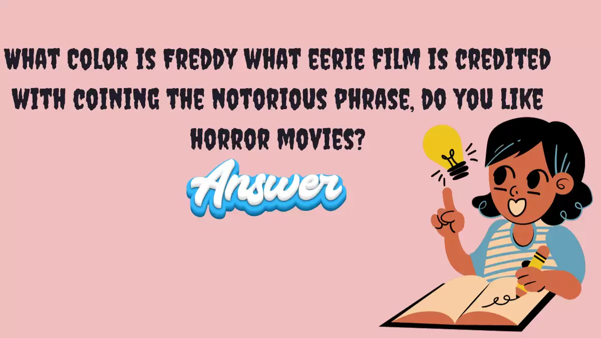 What Eerie film is credited with coining the notorious phrase, do you like horror movies? Answer Revealed