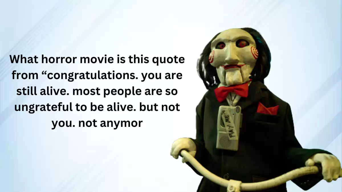 What horror movie is this quote from “congratulations. you are still alive. most people are so ungrateful to be alive. but not you. not anymore Answer Revealed