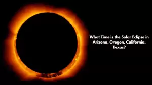 What Time is the Solar Eclipse in Arizona, Oregon, California, Texas? Will Weather Allow For Viewing Solar Eclipse? How Long Will the Eclipse Last?