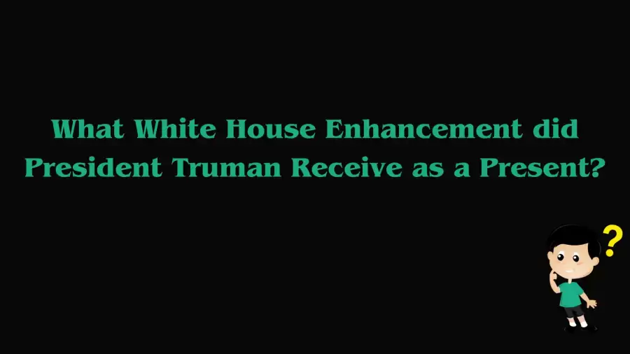 What White House Enhancement did President Truman Receive as a Present? Answer Explained