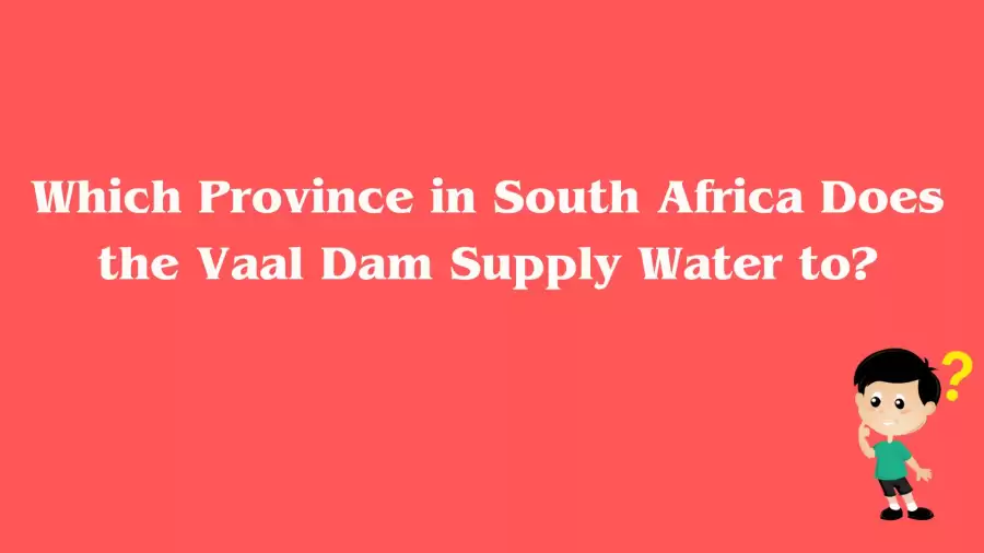 Which Province in South Africa Does the Vaal Dam Supply Water to? Answer Revealed