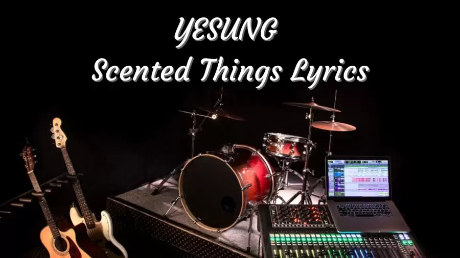 YESUNG Scented Things Lyrics know the real meaning of YESUNG's Scented Things Song Lyrics