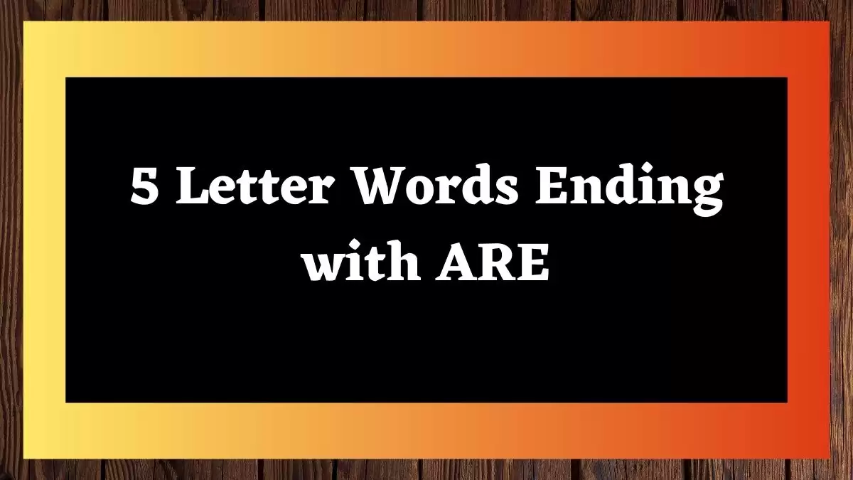 5 Letter Words Ending with ARE All Words List