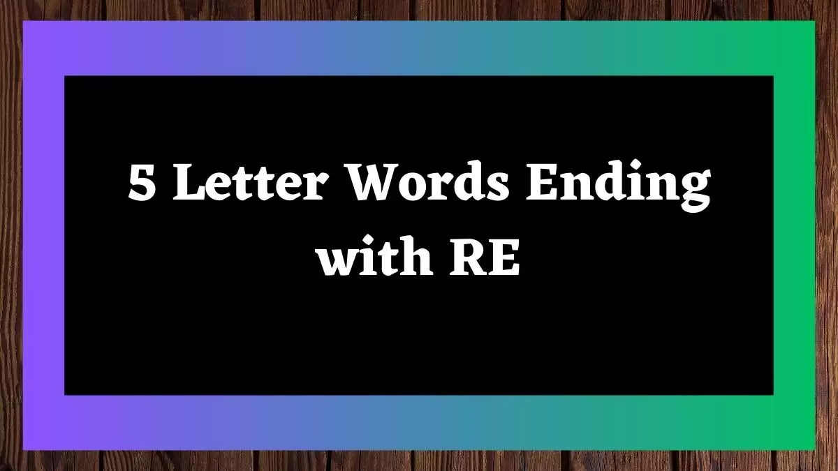 5 Letter Words Ending with RE All Words List