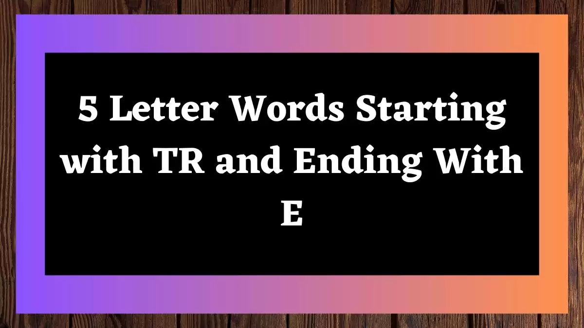 5 Letter Words Starting with TR and Ending With E All Words List