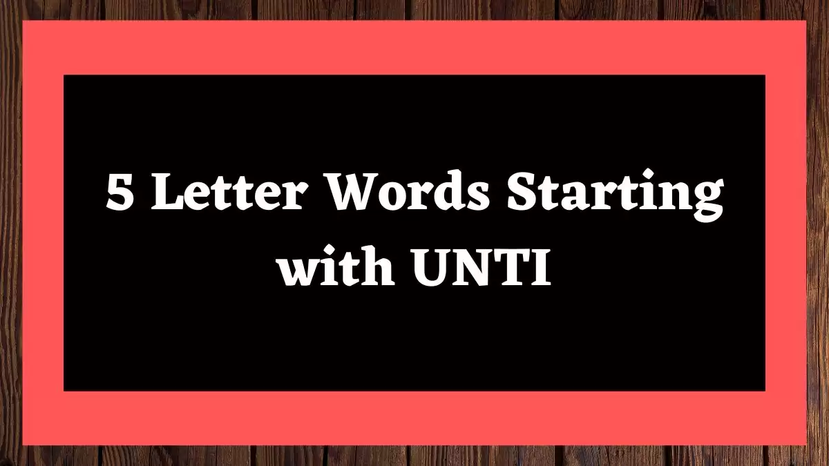 5 Letter Words Starting with UNTI All Words List