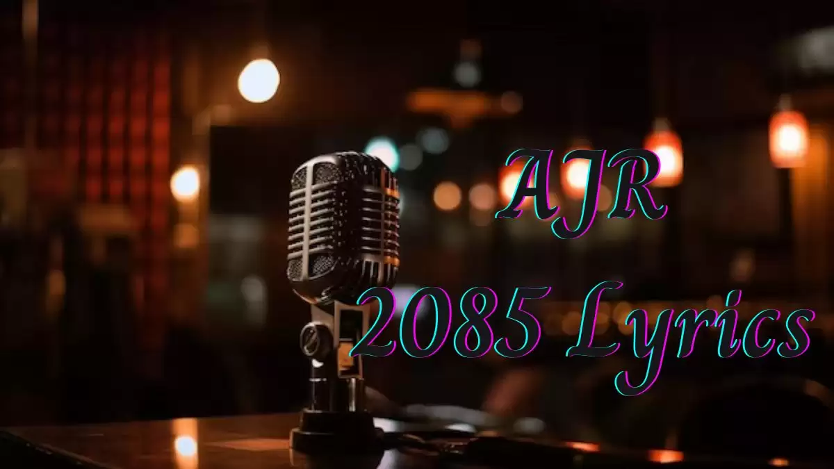 AJR 2085 Lyrics know the real meaning of AJR's 2085 Song Lyrics