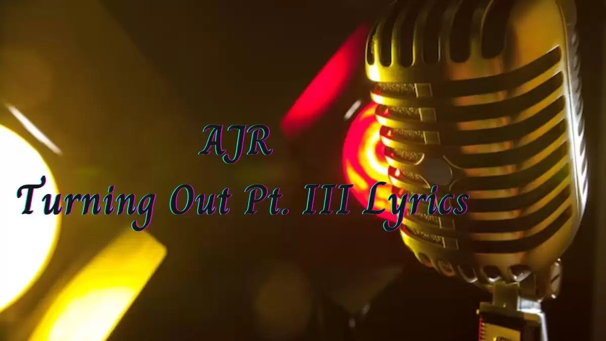 AJR Turning Out Pt. III Lyrics know the real meaning of AJR's Turning Out Pt. III Song Lyrics