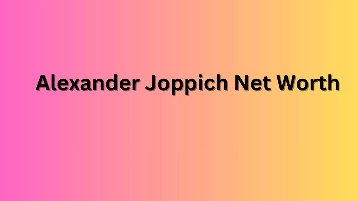 Alexander Joppich Net Worth in 2023 How Rich is He Now?