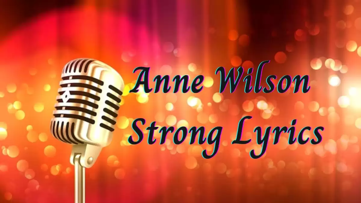 Anne Wilson Strong Lyrics know the real meaning of Anne Wilson's Strong Song Lyrics