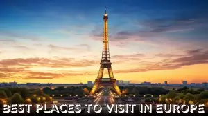 Best Places to Visit In Europe - Top 10 Iconic Adventures