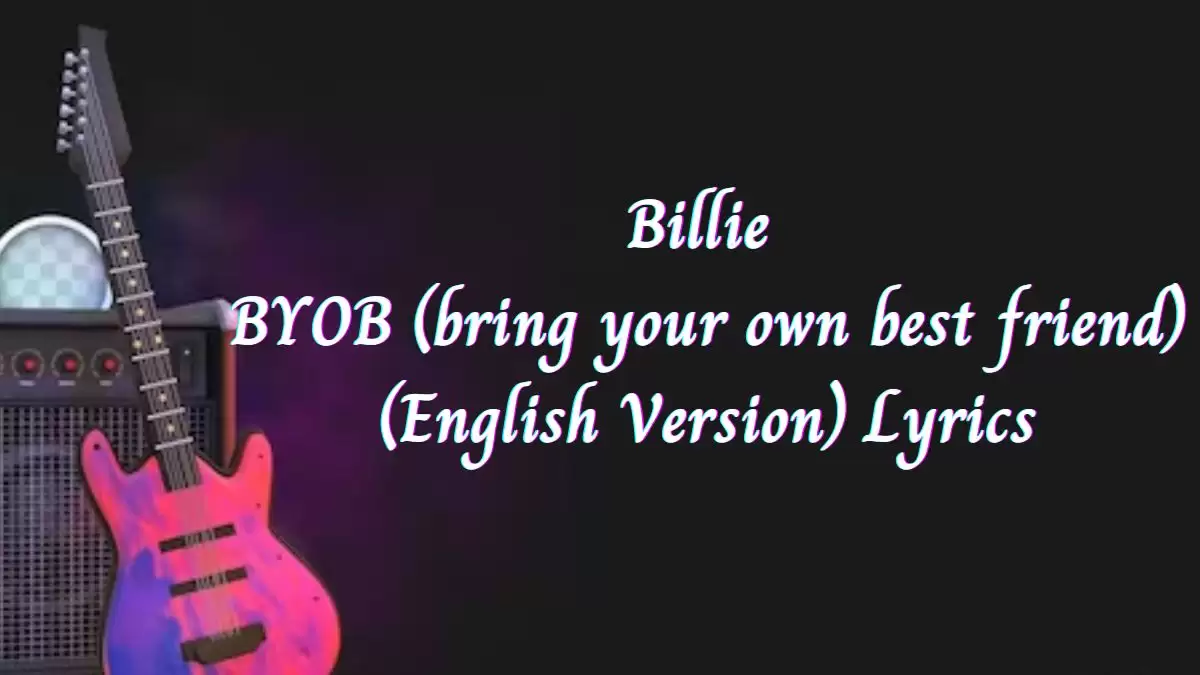 Billie BYOB (bring your own best friend) (English Version) Lyrics know the real meaning of Billie's BYOB (bring your own best friend) (English Version) Song Lyrics