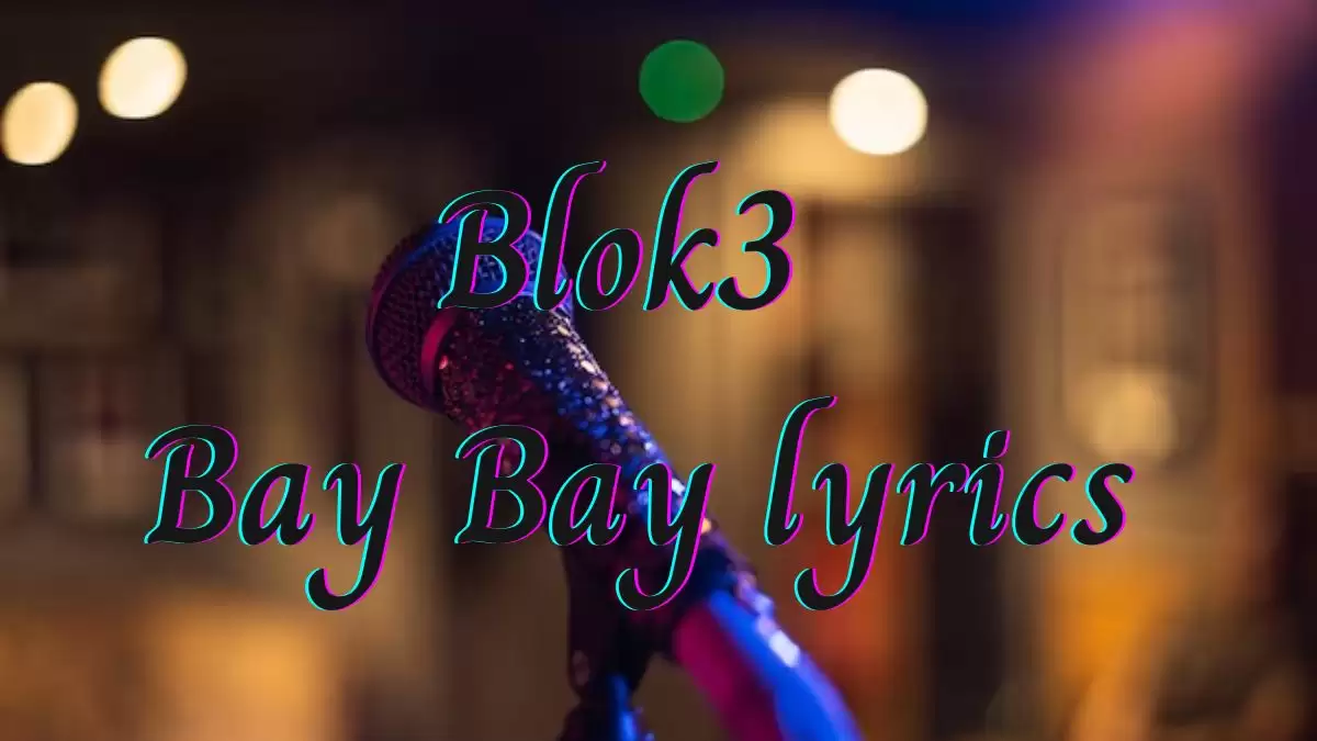 Blok3 Bay Bay Lyrics know the real meaning of  Blok3's Bay Bay Song Lyrics