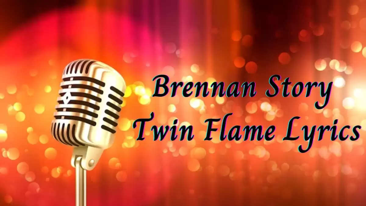 Brennan Story Twin Flame Lyrics know the real meaning of Brennan Story's Twin Flame Song Lyrics