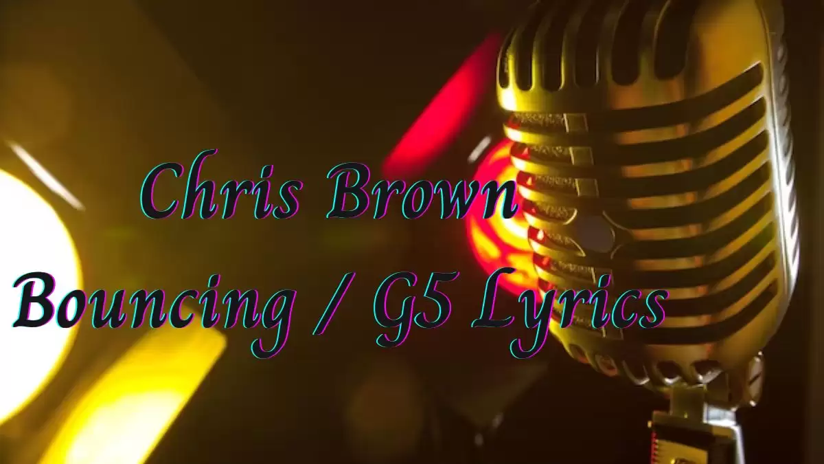 Chris Brown Bouncing / G5 Lyrics know the real meaning of Chris Brown's Bouncing / G5 Song Lyrics