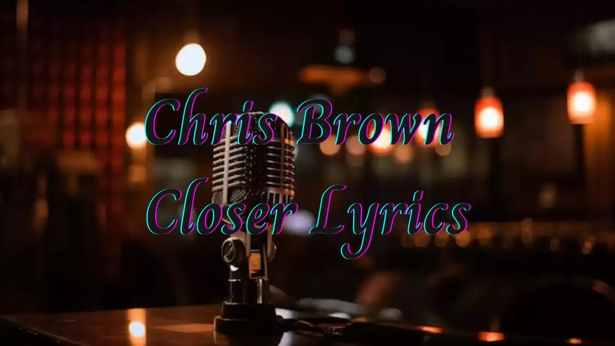 Chris Brown Closer Lyrics know the real meaning of Chris Brown's Closer Song Lyrics