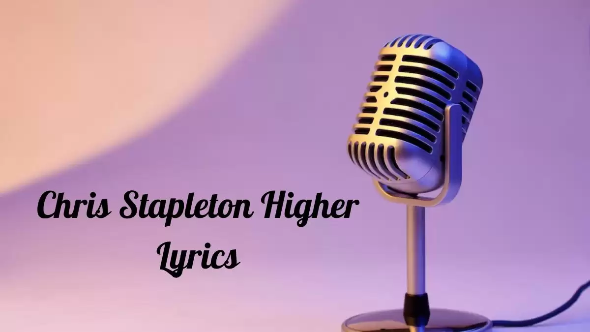 Chris Stapleton Higher Lyrics know the real meaning of Chris Stapleton's Higher Song Lyrics