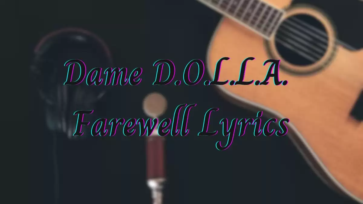 Dame D.O.L.L.A. Farewell Lyrics know the real meaning of Dame D.O.L.L.A.'s Farewell Song Lyrics