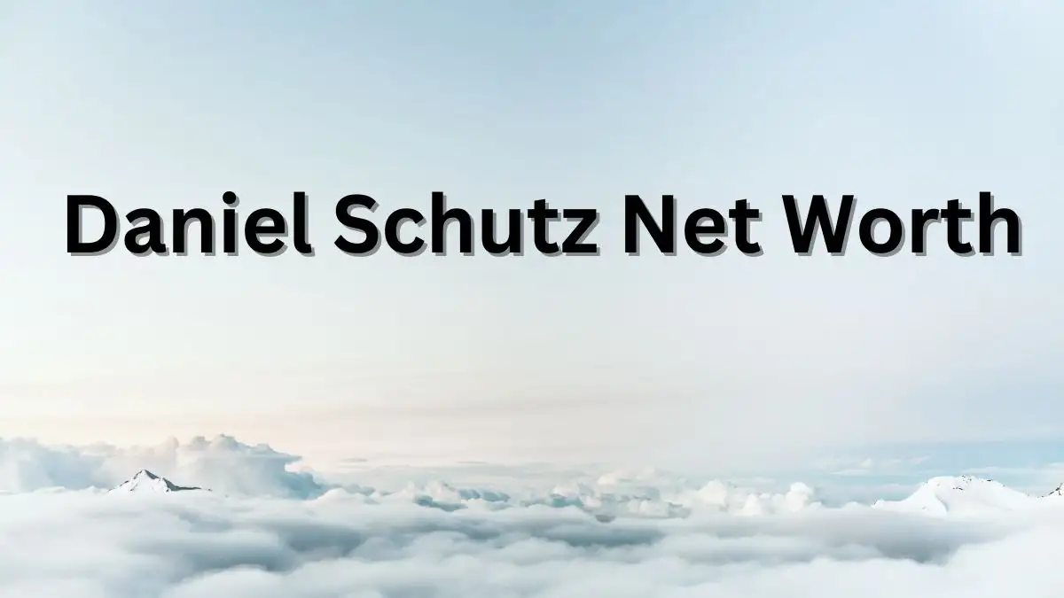 Daniel Schutz Net Worth in 2023 How Rich is He Now?