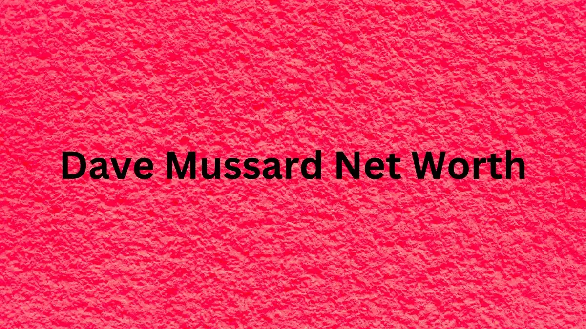 Dave Mussard Net Worth in 2023 How Rich is He Now?