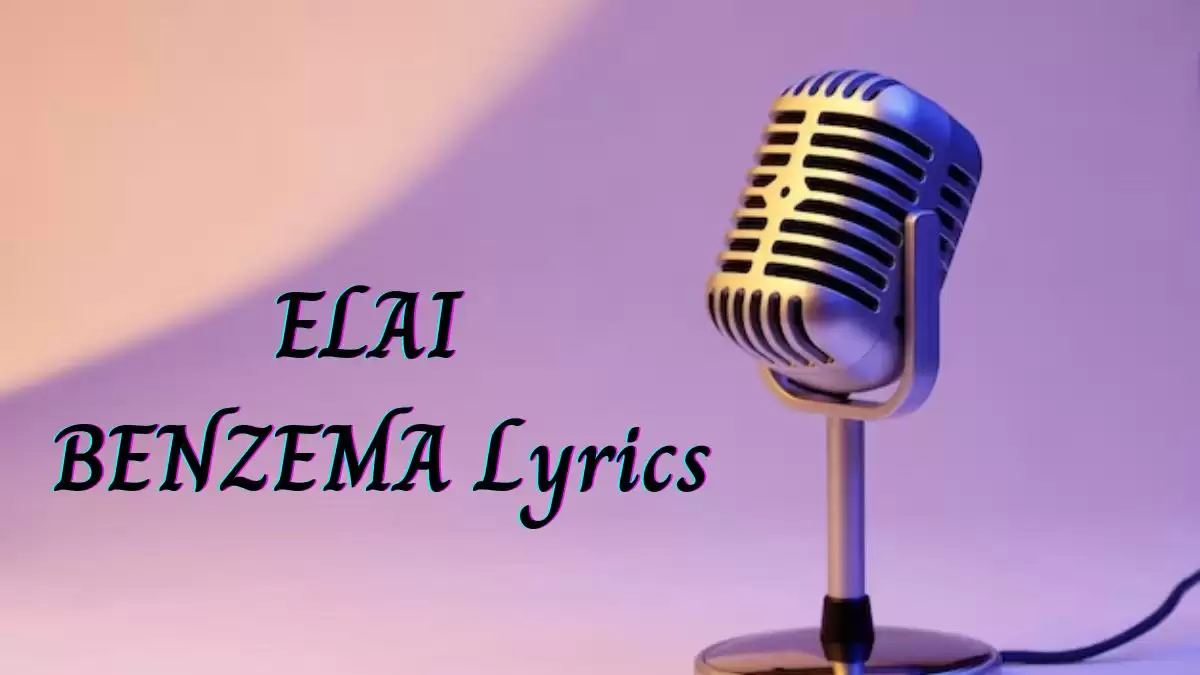 ELAI BENZEMA Lyrics know the real meaning of ELAI's BENZEMA Song Lyrics