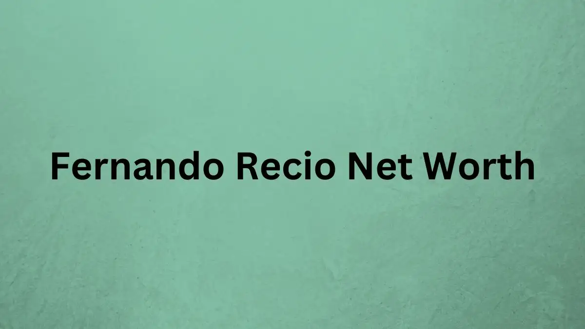 Fernando Recio Net Worth in 2023 How Rich is He Now?