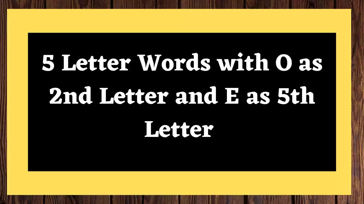 5 Letter Words with O as 2nd Letter and E as 5th Letter All Words List