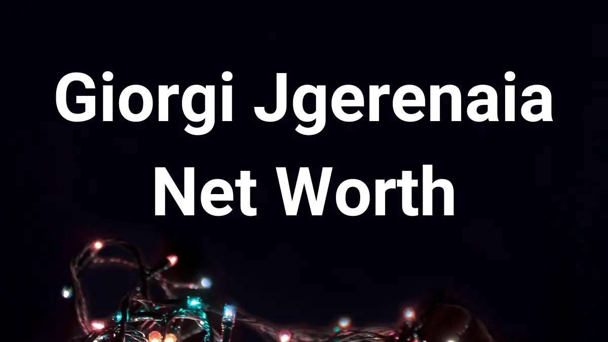 Giorgi Jgerenaia Net Worth in 2023 How Rich is He Now?