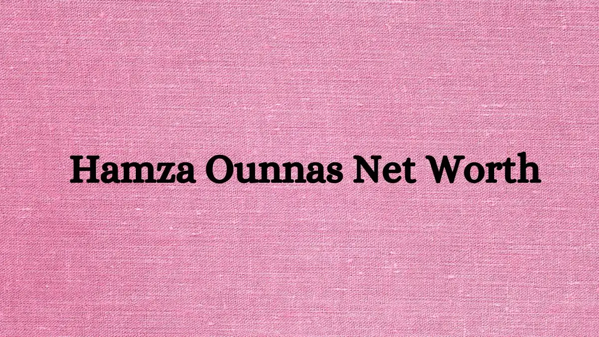 Hamza Ounnas Net Worth in 2023 How Rich is He Now?