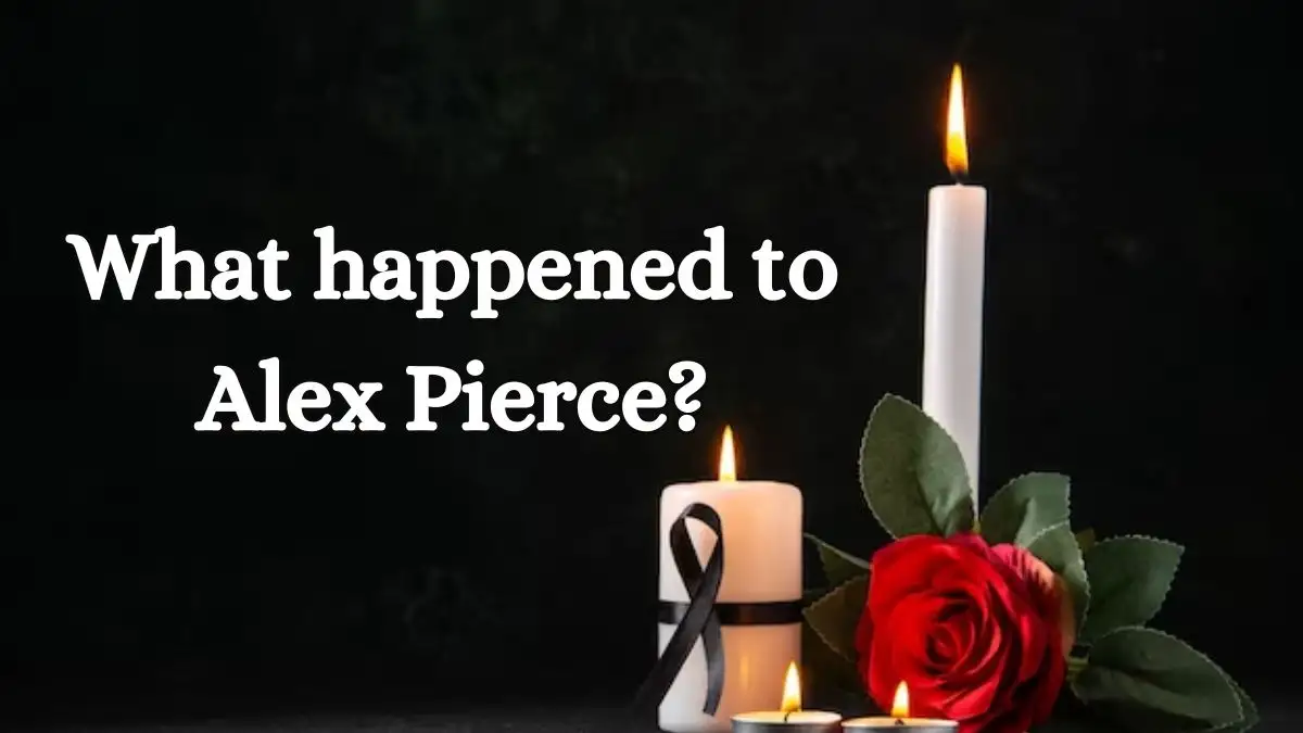 Is Alex Pierce Dead? What happened to Alex Pierce?