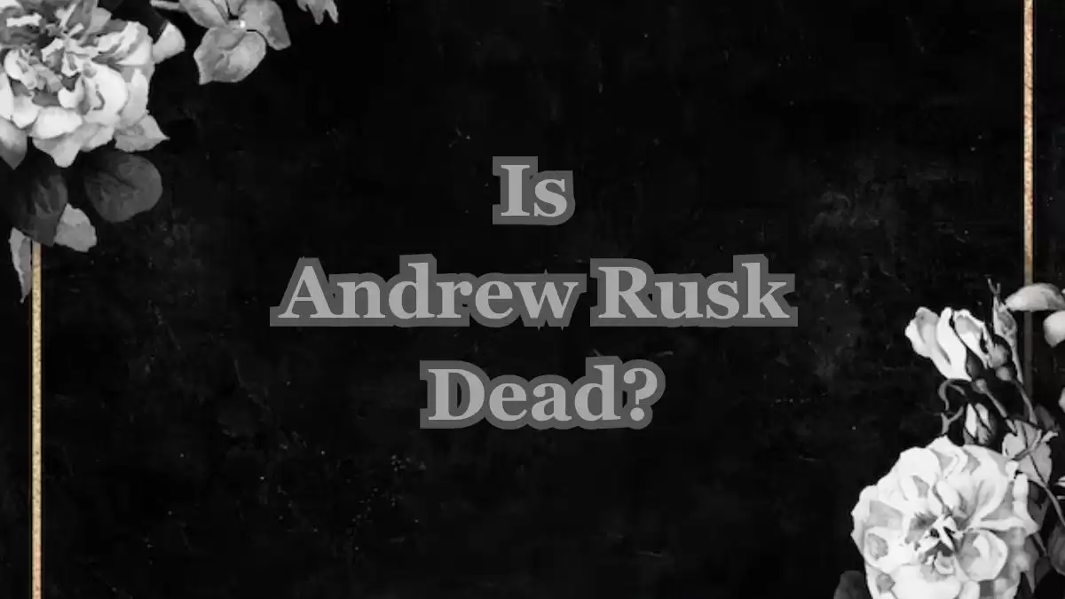 Is Andrew Rusk Dead? What Happened to Andrew Rusk?