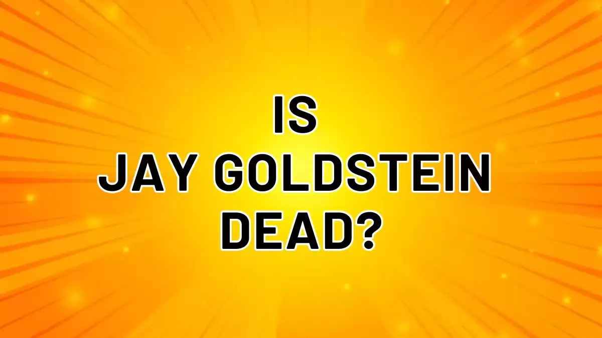 Is Jay Goldstein Dead? What Happened to Jay Goldstein?