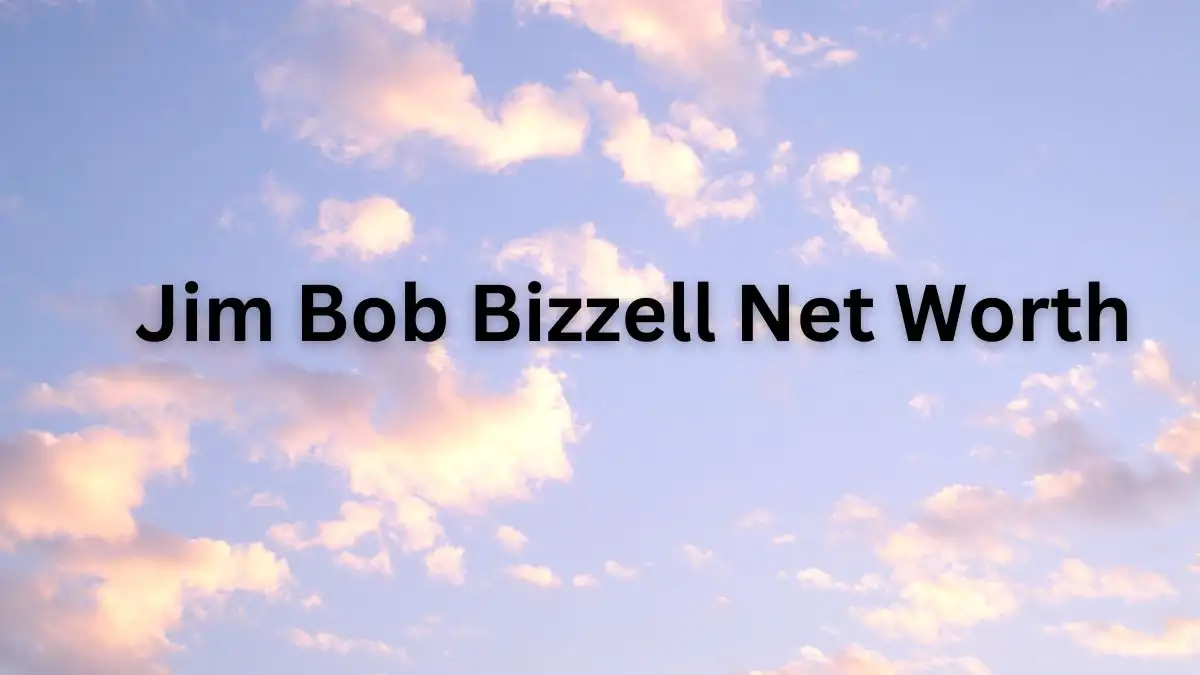 Jim Bob Bizzell Net Worth in 2023 How Rich is He Now?