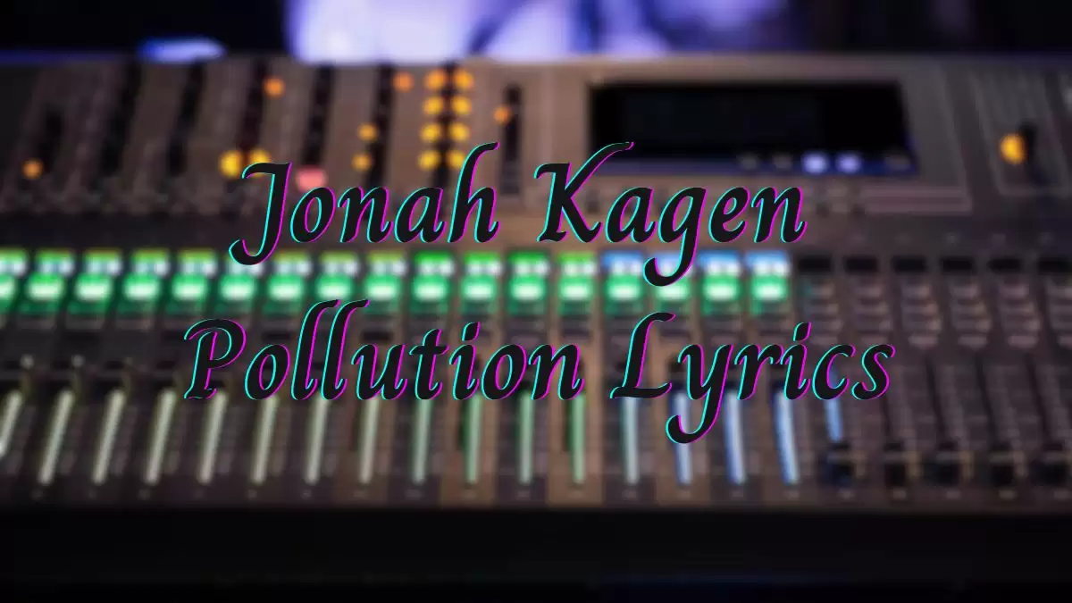 Jonah Kagen Pollution Lyrics know the real meaning of Jonah Kagen's Pollution Song Lyrics