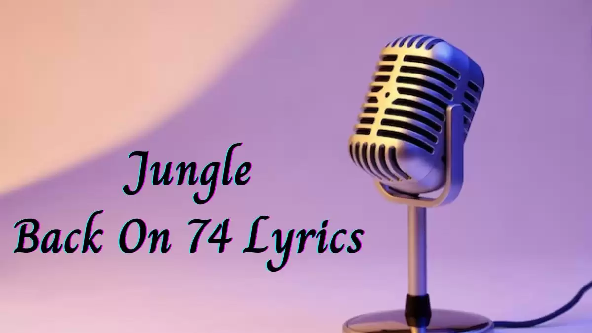 Jungle Back On 74 Lyrics know the real meaning of Jungle's Back On 74 Song Lyrics