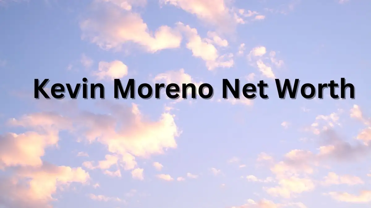 Kevin Moreno Net Worth in 2023 How Rich is He Now?