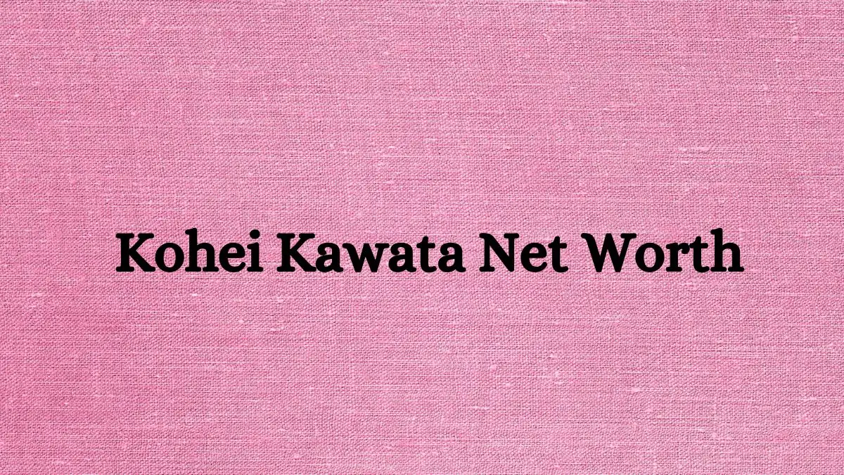 Kohei Kawata Net Worth in 2023 How Rich is He Now?